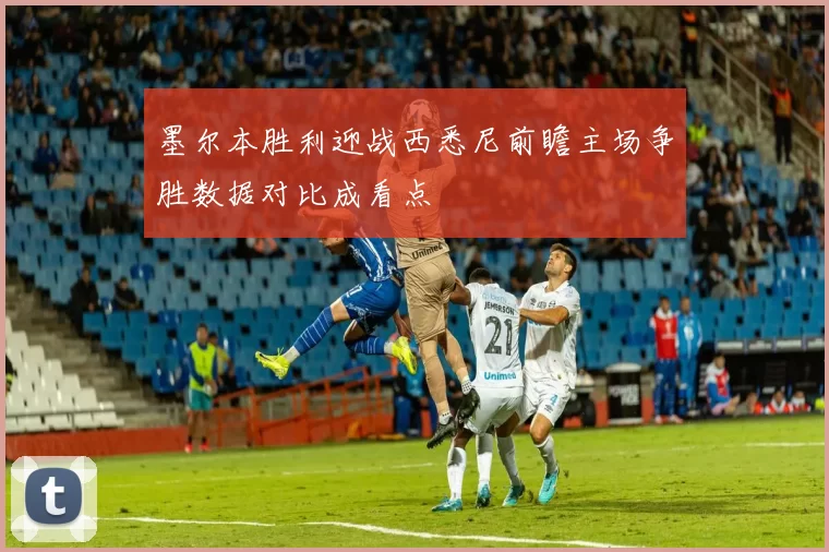 墨尔本胜利迎战西悉尼前瞻主场争胜数据对比成看点