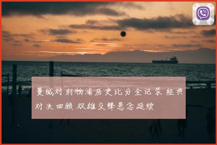 曼城对利物浦历史比分全记录 经典对决回顾 双雄交锋悬念延续
