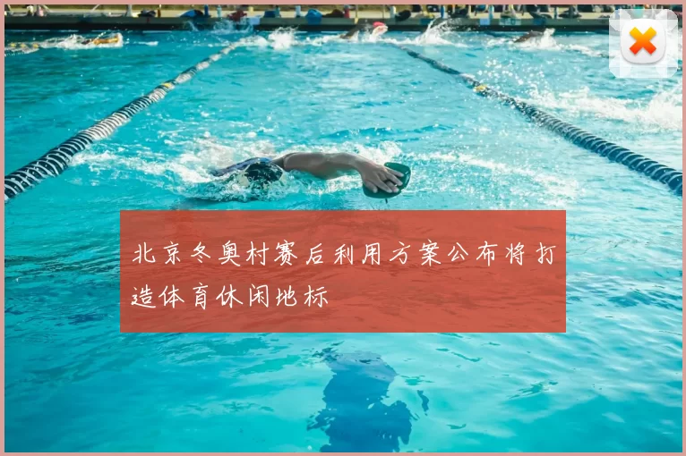北京冬奥村赛后利用方案公布将打造体育休闲地标