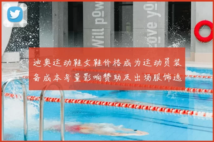 迪奥运动鞋女鞋价格成为运动员装备成本考量影响赞助及出场服饰选择