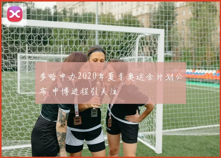 多哈申办2020年夏季奥运会计划公布 申博进程引关注