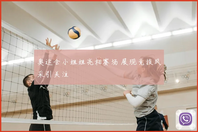 奥运会小姐姐亮相赛场 展现竞技风采引关注