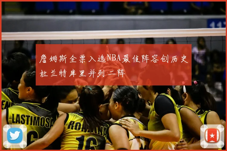 詹姆斯全票入选NBA最佳阵容创历史杜兰特库里并列二阵