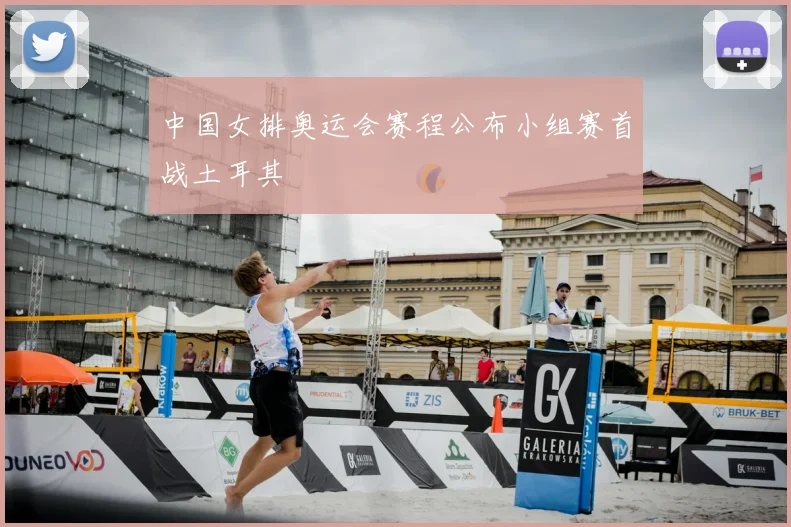 中国女排奥运会赛程公布小组赛首战土耳其
